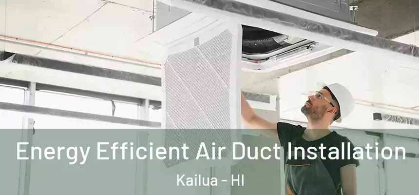 Energy Efficient Air Duct Installation Kailua - HI